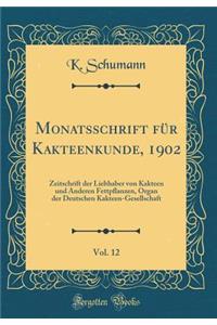 Monatsschrift Fï¿½r Kakteenkunde, 1902, Vol. 12: Zeitschrift Der Liebhaber Von Kakteen Und Anderen Fettpflanzen, Organ Der Deutschen Kakteen-Gesellschaft (Classic Reprint)