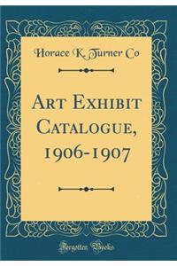Art Exhibit Catalogue, 1906-1907 (Classic Reprint)