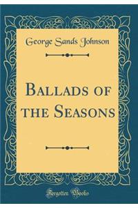 Ballads of the Seasons (Classic Reprint)