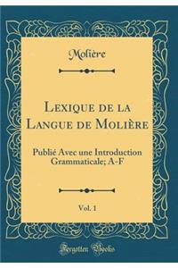 Lexique de la Langue de Molière, Vol. 1: Publié Avec une Introduction Grammaticale; A-F (Classic Reprint)