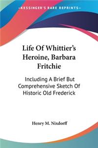 Life Of Whittier's Heroine, Barbara Fritchie