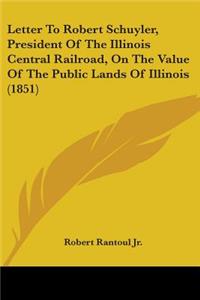 Letter To Robert Schuyler, President Of The Illinois Central Railroad, On The Value Of The Public Lands Of Illinois (1851)