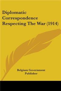 Diplomatic Correspondence Respecting The War (1914)