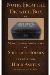 Notes from the Dispatch Box of John H Watson, MD: More Untold Adventures of Sherlock Holmes