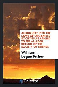 Inquiry Into the Laws of Organized Societies as Applied to the Alleged Decline of the Society of Friends