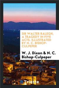 Sir Walter Ralegh, a Tragedy in Five Acts