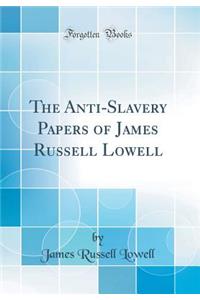 The Anti-Slavery Papers of James Russell Lowell (Classic Reprint)