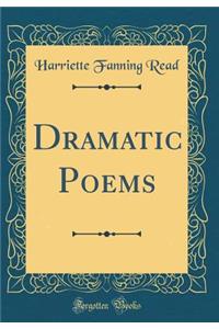 Dramatic Poems (Classic Reprint)