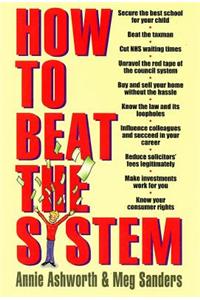 How to Beat the System: Loopholes, Get-outs and Short Cuts - How to Unravel the Red Tape of Bureaucracy and Come Out on Top