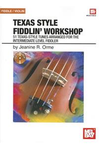 Texas Style Fiddlin' Workshop: 51 Texas-Style Tunes Arranged for the Intermediate Level Fiddler