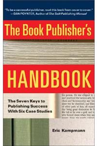 The Book Publisher's Handbook: The Seven Keys to Publishing Success with Six Case Studies