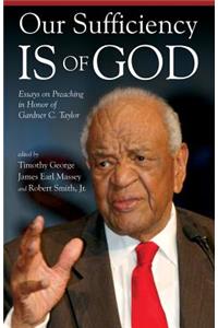 Our Sufficiency Is of God: Essays on Preaching in Honor of Gardner C. Taylor