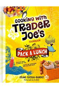 Pack A Lunch! Cooking With Trader Joe's Cookbook