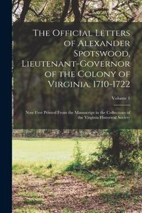 Official Letters of Alexander Spotswood, Lieutenant-Governor of the Colony of Virginia, 1710-1722