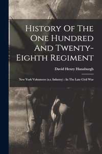 History Of The One Hundred And Twenty-eighth Regiment: New York Volunteers (u.s. Infantry): In The Late Civil War