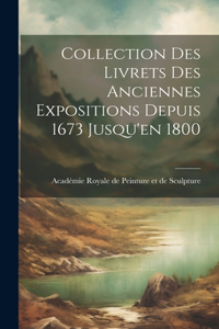 Collection des Livrets des Anciennes Expositions Depuis 1673 Jusqu'en 1800