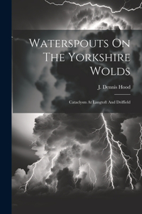 Waterspouts On The Yorkshire Wolds: Cataclysm At Langtoft And Driffield