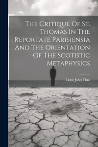 Critique Of St. Thomas In The Reportate Parisiensia And The Orientation Of The Scotistic Metaphysics