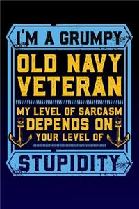 I'm A Grumpy Old Navy Veteran - My Level Of Sarcasm Depends On Your Level Of Stupidity