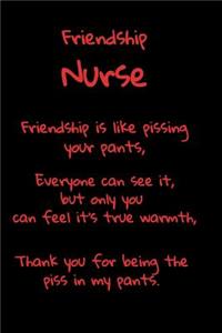 Friendship Nurse Friendship is Like Pissing Your Pants