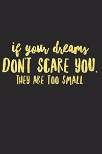 If Your Dreams Don't Scare You They Are Too Small