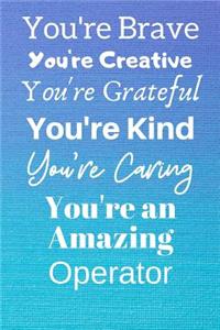 You're Brave You're Creative You're Grateful You're Kind You're Caring You're An Amazing Operator