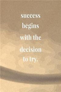 Success Begins With The Decision To Try.