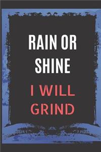 Rain Or Shine I Will Grind