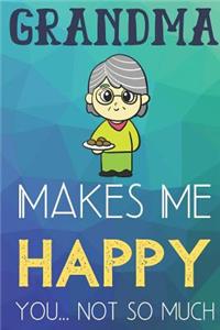 Grandma Makes Me Happy You Not So Much