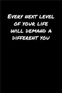 Every Next Level Of Your Life Will Demand A Different You