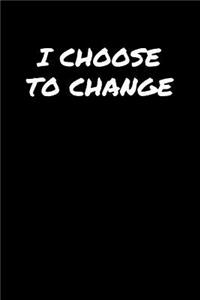 I Choose To Change: A soft cover blank lined journal to jot down ideas, memories, goals, and anything else that comes to mind.