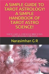 A Simple Guide to Tarot Astrology! a Simple Handbook of Tarot Astro Science!