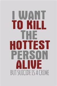 I Want To Kill The Hottest Person Alive But Suicide Is A Crime