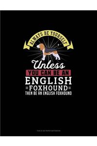 Always Be Yourself Unless You Can Be An English Foxhound Then Be An English Foxhound