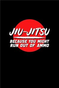 Jiu Jitsu Because You Might Run Out of Ammo