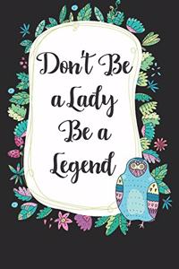 Don't be a lady be a legend