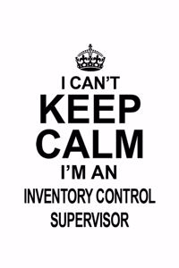 I Can't Keep Calm I'm An Inventory Control Supervisor