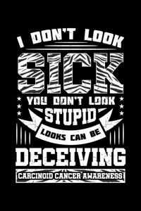I Don't Look Sick You Don't Look Stupid Looks Can Be Deceiving Carcinoid Cancer Awareness