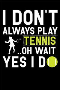 I Don't Always Play Tennis Oh Wait Yes I Do