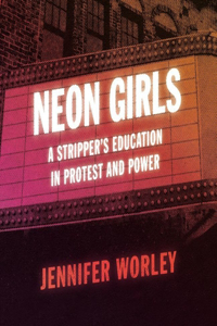 Neon Girls Lib/E: A Stripper's Education in Protest and Power