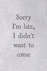 Sorry I'm late, I didn't want to come