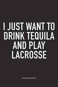 I Just Want To Drink Tequila And Play Lacrosse