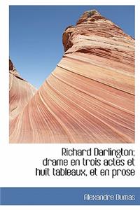 Richard Darlington; Drame En Trois Actes Et Huit Tableaux, Et En Prose