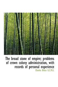 The Broad Stone of Empire; Problems of Crown Colony Administration, with Records of Personal Experie