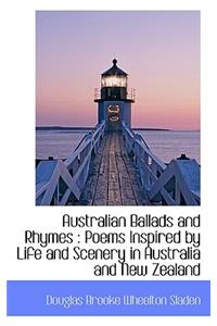 Australian Ballads and Rhymes: Poems Inspired by Life and Scenery in Australia and New Zealand