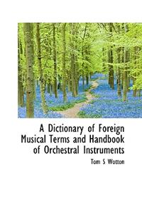A Dictionary of Foreign Musical Terms and Handbook of Orchestral Instruments
