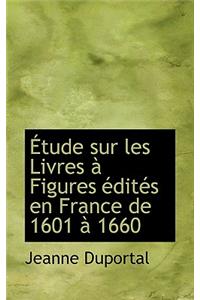 Tude Sur Les Livres Figures Dit?'s En France de 1601 1660