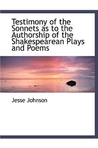Testimony of the Sonnets as to the Authorship of the Shakespearean Plays and Poems