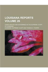 Louisiana Reports; Cases Argued and Determined in the Supreme Court of Louisiana Volume 26