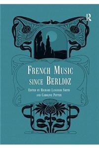 French Music Since Berlioz. Edited by Richard Langham Smith and Caroline Potter